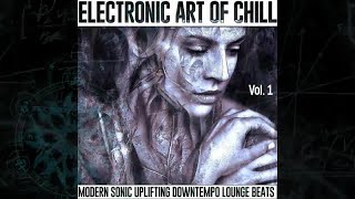 Electronic Art Of Chill, Vol.1 (Modern Sonic Uplifting Downtempo Lounge Beats) - Continuous Mix