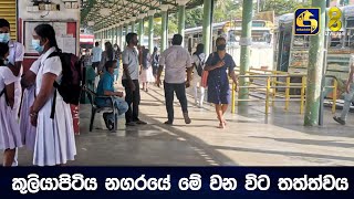 තවත් ප්‍රදේශ කිහිපයක සංචරණ සීමා පැනවීමට යෝජනා - කුලියාපිටිය නගරයේ මේ වන විට තත්ත්වය