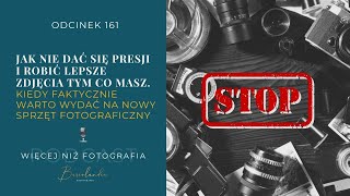 161.  KIEDY FAKTYCZNIE WARTO WYDAĆ NA NOWY SPRZĘT FOTOGRAFICZNY