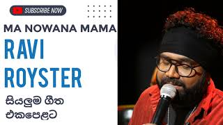 Ravi Royster Ma Nowana Mama සියලුම ගීත එක පෙළට Part 02