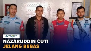 Nazaruddin Jalani Cuti Jelang Bebas