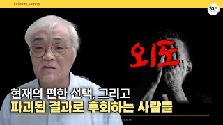 현재의 편한 선택, 그리고 미래의 파괴된 결과로 후회하는 사람들(회복과 행복의 기회를 버린 후 나중에 땅을 치고 후회하는 사람들)