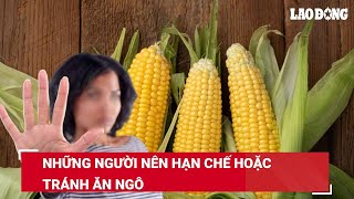 Những người nên hạn chế hoặc tránh ăn ngô | Báo Lao Động