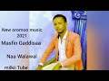 masfin gaddisaa naa walawal new oromoo music 2021 ******