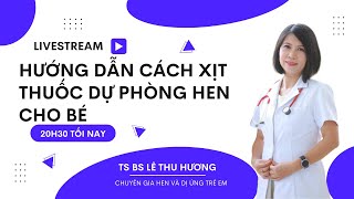 Cách Xịt Thuốc Dự Phòng Hen Phế Quản Ở Trẻ Em | Bác Sĩ Hương