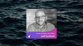 #02 - You're a designer, and now what? - Jeff Gothelf