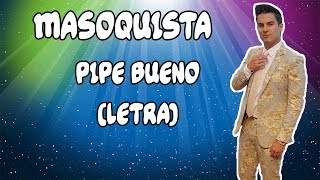 Masoquista Letra  Pipe Bueno