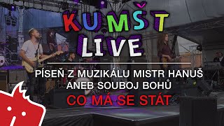 Kumšt Live - Píseň z muzikálu MISTR HANUŠ aneb SOUBOJ BOHŮ - Co má se stát