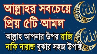 আল্লাহর পছন্দের ৫টি আমল। আল্লাহকে খুশি করার উপায়। আল্লাহ রাজি নাকি নারাজ কিভাবে বুঝবেন? All bangla