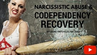 Codependency  and Narcissistic Abuse Recovery--Breaking The Cycle