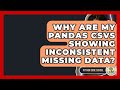 Why Are My Pandas CSVs Showing Inconsistent Missing Data? - Python Code School