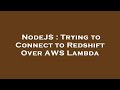 NodeJS : Trying to Connect to Redshift Over AWS Lambda