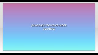 javascript recursive stack overflow