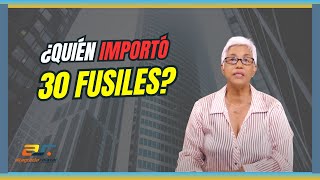 ¿Quién importó 30 fusiles?