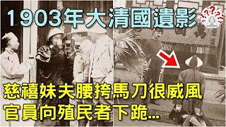 1903年清朝遺影：慈禧妹夫腰挎馬刀很威風，朝廷官員向殖民者下跪...(歷史萬花鏡)