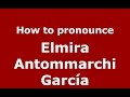 How to pronounce Elmira Antommarchi García (Colombian Spanish/Colombia)  - PronounceNames.com