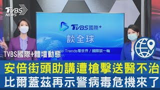 安倍街頭助講遭槍擊送醫不治　比爾蓋茲再示警病毒危機來了｜TVBS新聞 2022.07.08【TVBS國際+談全球】