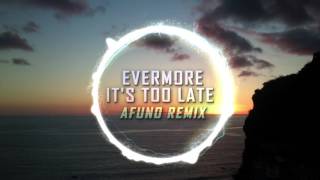 Evermore - It's too late (Afuno remix)