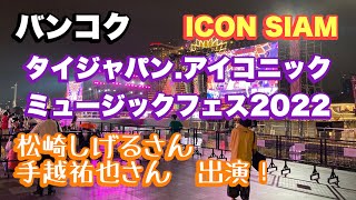 バンコク　松崎しげるさん、手越祐也さん出演！　タイジャパンアイコニックミュージックフェス　＠アイコンサイアム　に行って来ました（22.Oct.2022)