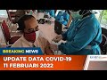 UPDATE 11 FEBRUARI 2022: Kasus Positif Covid-19 Bertambah 40.489, Pasien Sembuh Bertambah 15.767