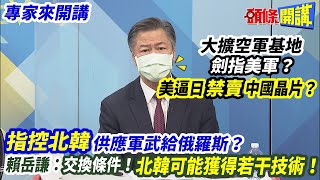 【專家來開講】大擴空軍基地“劍指美軍”？ 美逼日“禁賣”中國晶片？  “指控北韓”供應軍武給俄羅斯？ 賴岳謙：交換條件！北韓可能獲得若干技術！ 20221103 @頭條開講HeadlinesTalk