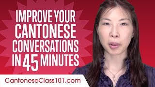 Learn Cantonese in 45 Minutes - Improve your Cantonese Conversation Skills