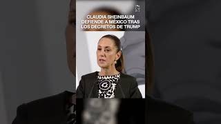 Claudia Sheinbaum responde a los decretos de Trump