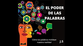 EL PODER DE LAS PALABRAS - CÓMO LAS PALABRAS MOLDEAN NUESTRA REALIDAD