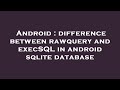 Android : difference between rawquery and execSQL in android sqlite database