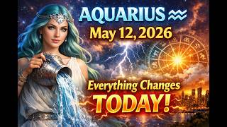 AQUARIUS ♒ May 12, 2026 ⚡ Everything Changes TODAY