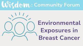 WISDOM Forum: Environmental Exposures and Breast Cancer