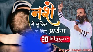 नशे से मुक्ति के लिए प्रार्थना SANT PAUL DEEPAK CHRIST JI DATE 20/02/2025