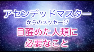 【アセンデッドマスター】からのメッセージ「今、目醒めた人類に必要なこと」