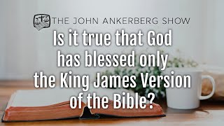 Ankerberg Classic: Is it true that God has blessed only the King James Version of the Bible?