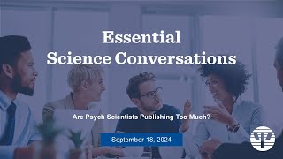 APA Essential Science Conversations Presents: Are Psych Scientists Publishing Too Much?