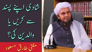 Shadi Apni Marzi Se Kare Ya Waldain Ki | Mufti Tariq Masood