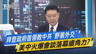 少康開講｜拜登政府首領教中共”野狼外交” 美中火爆會談落幕續角力?