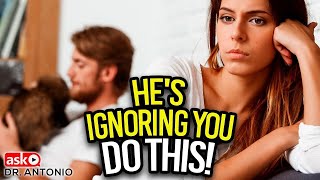 When a Man Ignores You, Do This Immediately!