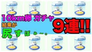 【ポケモンGO】10km卵ガチャ９連！結果が、尻すぼみwww