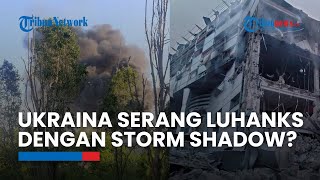 RUSIA GERAM! Ukraina Serang Luhanks Gunakan STORM SHADOW dari Inggris, 2 Bangunan HANCUR LEBUR