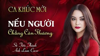 NẾU NGƯỜI CHẲNG CÒN THƯƠNG | St: Tiến Thành ♪ Anh Loan Cover | Lyrics Video