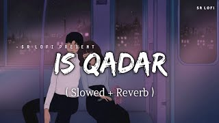 Is Qadar - Lofi (Slowed + Reverb) | Darshan Raval, Tulsi Kumar | SR Lofi