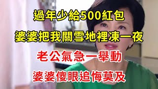 過年少給500紅包，婆婆把我關雪地裡凍一夜，老公氣急一舉動，婆婆傻眼追悔莫及 | 翠花的秘密