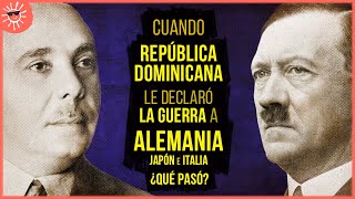 Cuando República Dominicana le declaró la guerra a Alemania, Japón e Italia