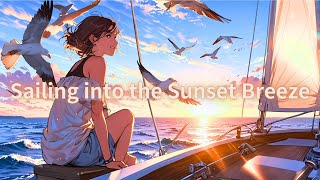 2時間耐久BGM】海風に包まれた夕暮れの航海  |Sailing into the Sunset Breeze│リラックス │読書・作業用BGM│Lofi チル