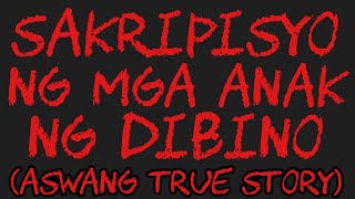 SAKRIPISYO NG MGA ANAK NG DIBINO (Aswang True Story)