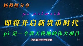 杨教授分享 pi network即将开启新货币时代  | 是一个改天换地的伟大项目