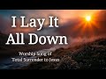 I Lay It All Down – Worship Song of Total Surrender to Jesus | WorshipWave