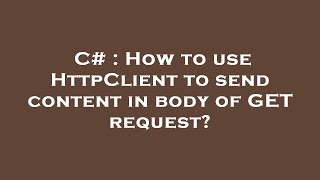 C# : How to use HttpClient to send content in body of GET request?