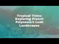 Tropical Treks: Exploring the Lush Landscapes of French Polynesia